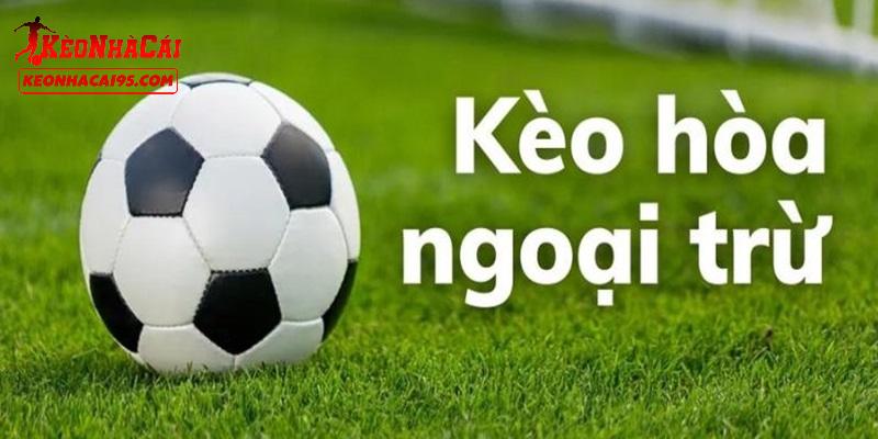 Giới thiệu về kèo hòa ngoại trừ Giới thiệu về kèo hòa ngoại trừ