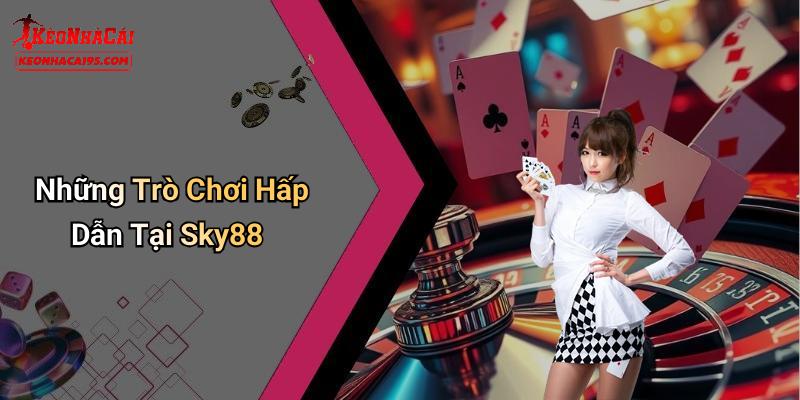 Những trò chơi hấp dẫn tại SKY88 Những trò chơi hấp dẫn tại SKY88